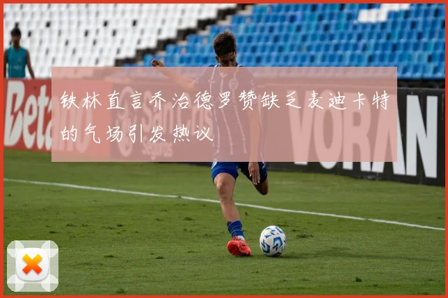 铁林直言乔治德罗赞缺乏麦迪卡特的气场引发热议
