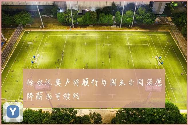 恰尔汉奥卢将履行与国米合同若愿降薪或可续约
