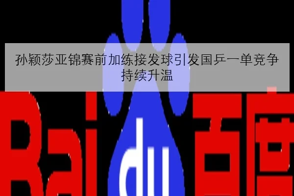 孙颖莎亚锦赛前加练接发球引发国乒一单竞争持续升温